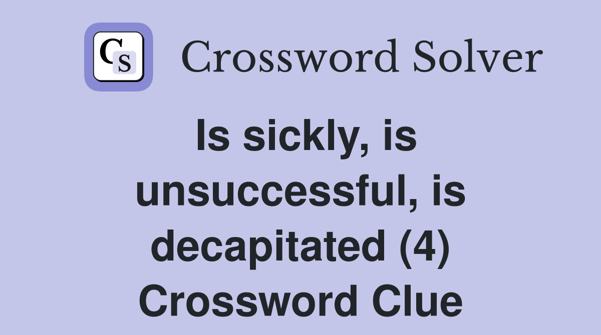Is sickly, is unsuccessful, is decapitated (4) Crossword Clue Answers